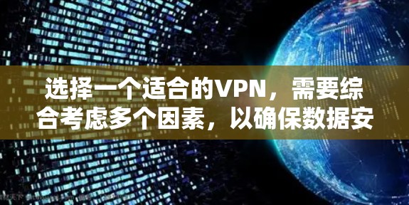 选择一个适合的VPN，需要综合考虑多个因素，以确保数据安全、高效传输和便捷访问。以下是对选择和使用的建议