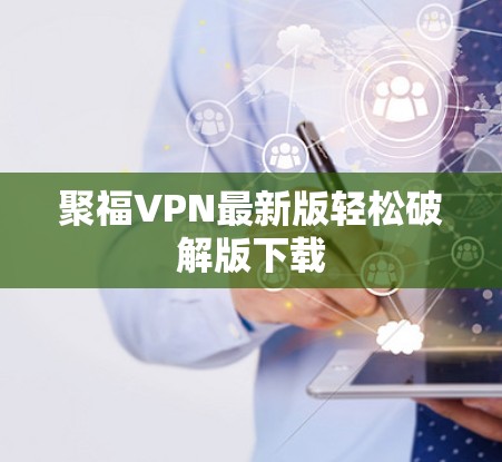 聚福VPN最新版轻松破解版下载