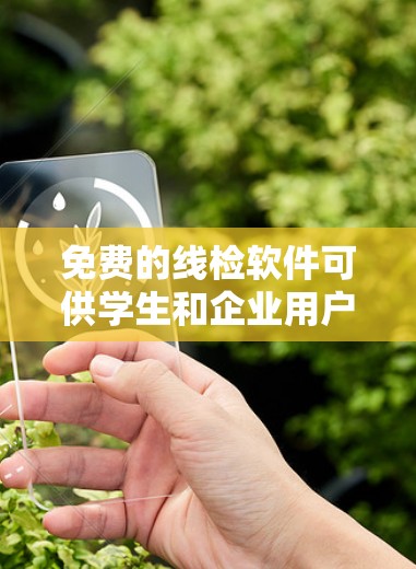 免费的线检软件可供学生和企业用户选择，各有其特定用途和需求。以下是详细的建议
