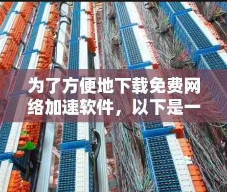 为了方便地下载免费网络加速软件，以下是一步步的建议
