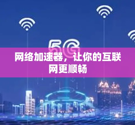 网络加速器，让你的互联网更顺畅