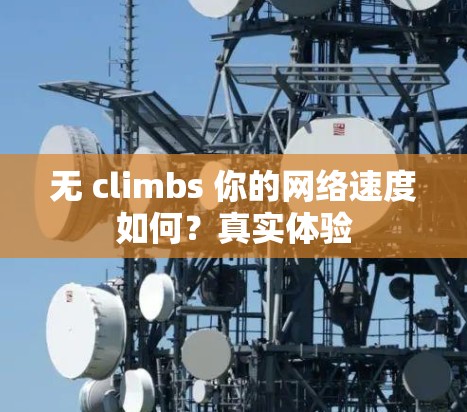 无 climbs 你的网络速度如何？真实体验