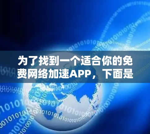 为了找到一个适合你的免费网络加速APP，下面是一些步骤性的建议