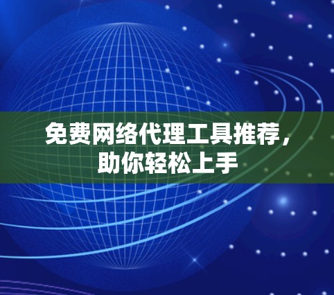 免费网络代理工具推荐，助你轻松上手
