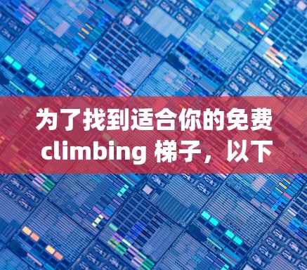 为了找到适合你的免费 climbing 梯子，以下是一个系统化的推荐过程