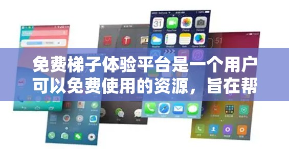 免费梯子体验平台是一个用户可以免费使用的资源，旨在帮助用户学习如何使用梯子，测试平衡能力，或者完成平衡任务。以下是一些可能的免费梯子体验平台，供你参考