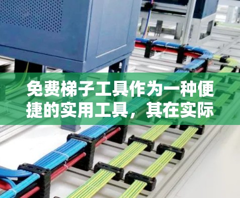 免费梯子工具作为一种便捷的实用工具，其在实际应用中的表现和适用性需要综合考虑其功能、操作便捷性、实用性、可靠性、用户界面以及适用人群等因素。以下是对该工具的详细评价