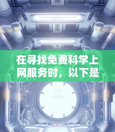 在寻找免费科学上网服务时，以下是一些推荐的工具