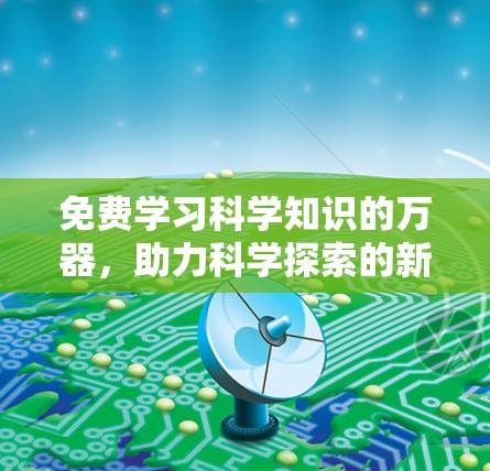 免费学习科学知识的万器，助力科学探索的新途径