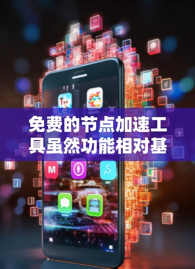 免费的节点加速工具虽然功能相对基础，但可以满足日常网络性能提升的需求，具体适用场景如下