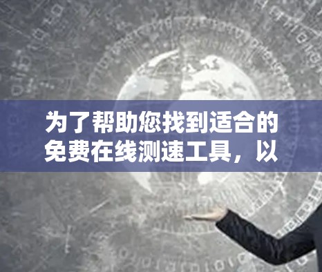 为了帮助您找到适合的免费在线测速工具，以下是一个有条理的总结和推荐