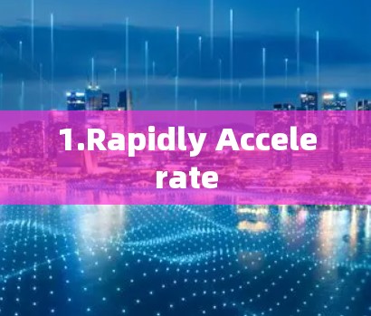 1.Rapidly Accelerate