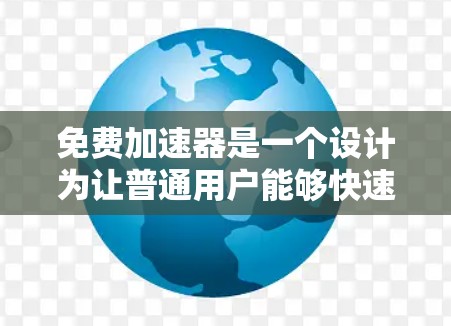 免费加速器是一个设计为让普通用户能够快速连接手机和电脑，提升数据传输速度的工具。以下是对这些平台的详细介绍和推荐