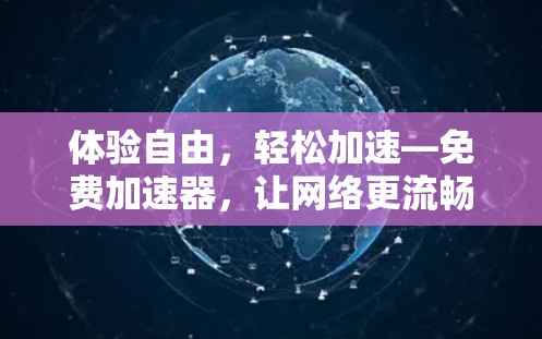 体验自由，轻松加速—免费加速器，让网络更流畅