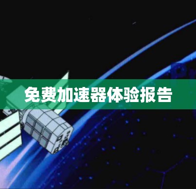 免费加速器体验报告