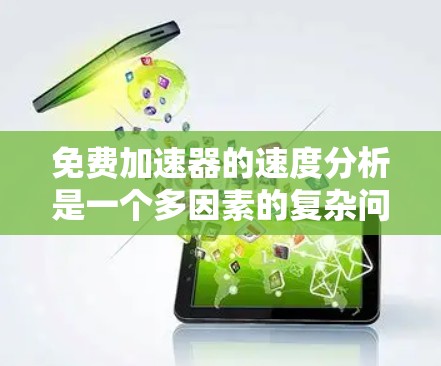 免费加速器的速度分析是一个多因素的复杂问题，涉及车辆特性、应用类型、用户驾驶状态以及技术升级等因素。以下是对这一问题的详细分析