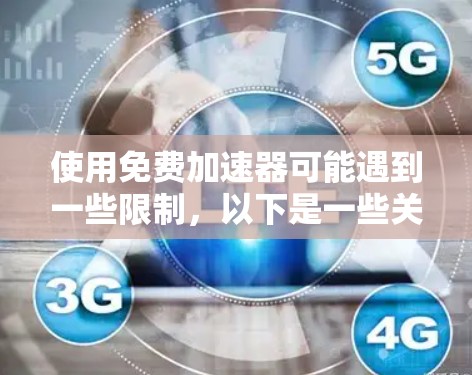 使用免费加速器可能遇到一些限制，以下是一些关键点