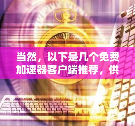 当然，以下是几个免费加速器客户端推荐，供你选择