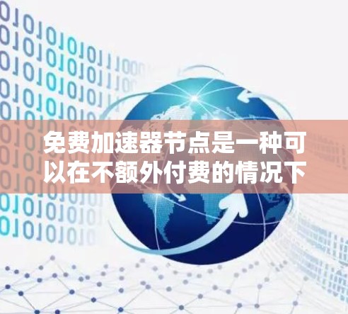 免费加速器节点是一种可以在不额外付费的情况下运行的区块链加速节点，旨在提高网络性能。以下是对该问题的详细答案