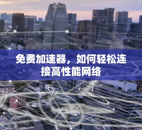 免费加速器，如何轻松连接高性能网络