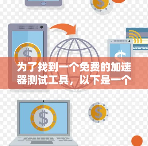 为了找到一个免费的加速器测试工具，以下是一个有条理的建议