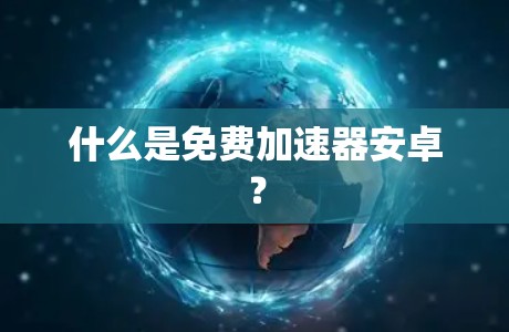 什么是免费加速器安卓？