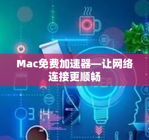 Mac免费加速器—让网络连接更顺畅