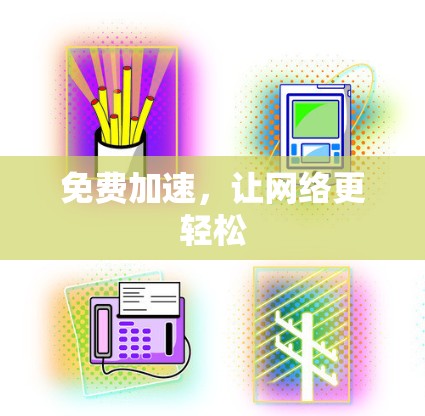 免费加速，让网络更轻松