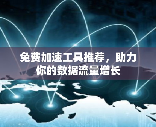 免费加速工具推荐，助力你的数据流量增长