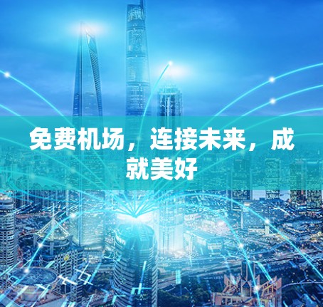 免费机场，连接未来，成就美好