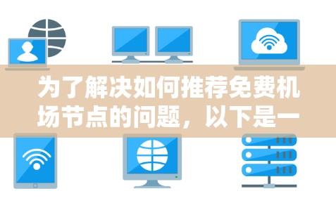为了解决如何推荐免费机场节点的问题，以下是一个有条理的步骤指南