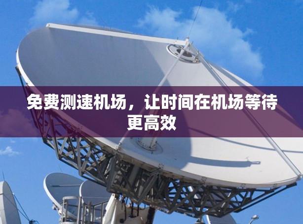 免费测速机场，让时间在机场等待更高效