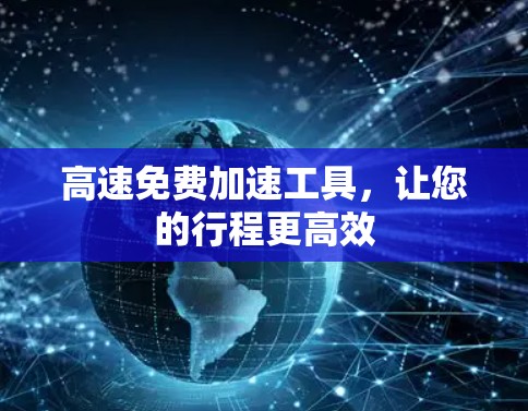 高速免费加速工具，让您的行程更高效