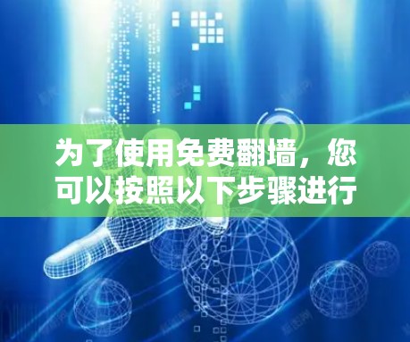 为了使用免费翻墙，您可以按照以下步骤进行