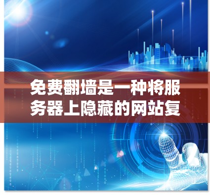 免费翻墙是一种将服务器上隐藏的网站复制到电脑或手机上，供用户访问的网络技术。以下是对免费翻墙体验的详细分析