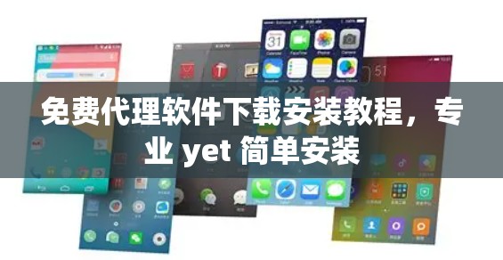 免费代理软件下载安装教程，专业 yet 简单安装