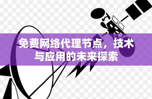 免费网络代理节点，技术与应用的未来探索