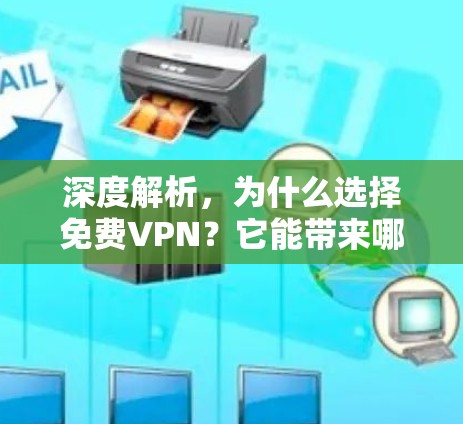 深度解析，为什么选择免费VPN？它能带来哪些独特的优势？