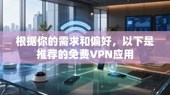 根据你的需求和偏好，以下是推荐的免费VPN应用