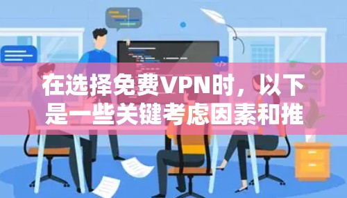 在选择免费VPN时，以下是一些关键考虑因素和推荐平台