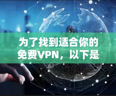 为了找到适合你的免费VPN，以下是一些推荐和步骤指南