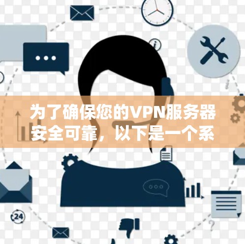 为了确保您的VPN服务器安全可靠，以下是一个系统化的VPN线路检测和安全评估流程