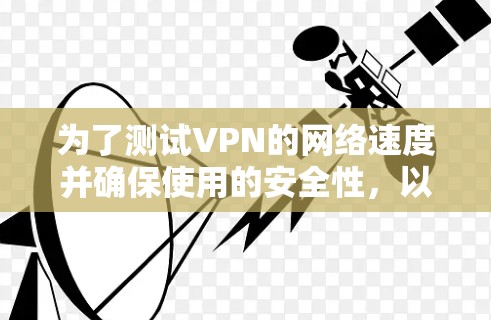 为了测试VPN的网络速度并确保使用的安全性，以下是一些推荐的免费工具，它们提供了丰富的功能，包括速度测试、带宽查看和网络连接分析