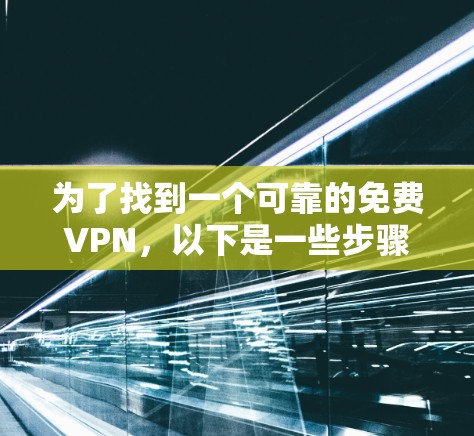 为了找到一个可靠的免费VPN，以下是一些步骤和建议