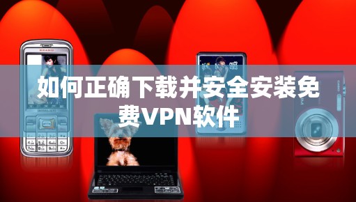 如何正确下载并安全安装免费VPN软件
