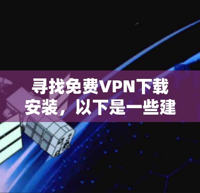 寻找免费VPN下载安装，以下是一些建议和步骤