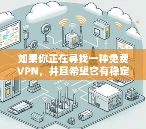 如果你正在寻找一种免费VPN，并且希望它有稳定的连接体验，以下是一些推荐的VPN，并提供了一些关键信息，帮助你更好地选择适合你的选项