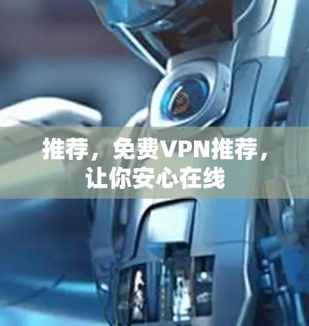 推荐，免费VPN推荐，让你安心在线