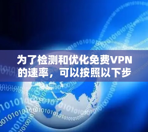 为了检测和优化免费VPN的速率，可以按照以下步骤进行