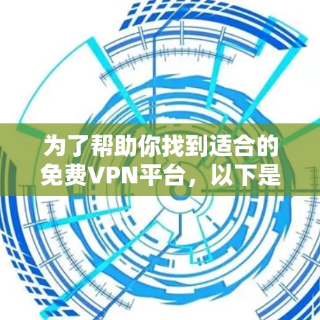 为了帮助你找到适合的免费VPN平台，以下是一些推荐